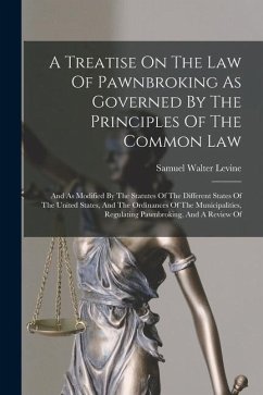 A Treatise On The Law Of Pawnbroking As Governed By The Principles Of The Common Law: And As Modified By The Statutes Of The Different States Of The U - Walter, Levine Samuel