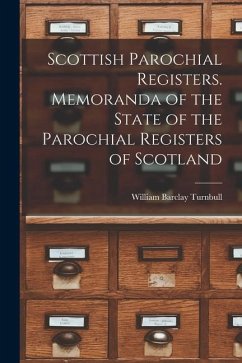 Scottish Parochial Registers. Memoranda of the State of the Parochial Registers of Scotland - Turnbull, William Barclay