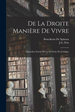 De La Droite Manière De Vivre: Appendice Extrait De La 4E Partie De L'ethique - De Spinoza, Benedictus; Prat, J. G.