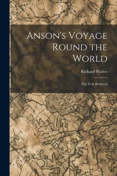 Anson's Voyage Round the World: The Text Reduced - Walter, Richard