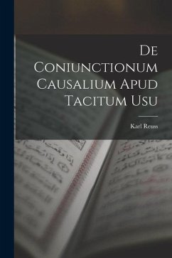 De Coniunctionum Causalium Apud Tacitum Usu - Reuss, Karl