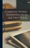 Complete Works. Reprinted From the First Folio