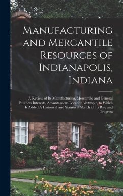 Manufacturing and Mercantile Resources of Indianapolis, Indiana - Anonymous