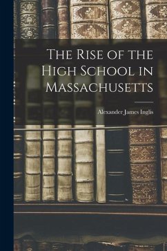 The Rise of the High School in Massachusetts - Inglis, Alexander James