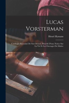 Lucas Vorsterman: Catalogue Raisonné De Son Oeuvre, Précédé D'une Notice Sur La Vie Et Les Ouvrages Du Maître - Hymans, Henri