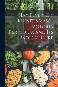 Hay Fever, Or, Rhinitis Vaso-motoria Periodica and Its Radical Cure - Lippincott, Eldridge