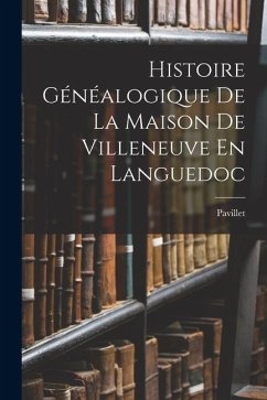 Histoire Généalogique De La Maison De Villeneuve En Languedoc - Pavillet