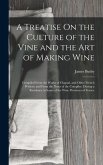 A Treatise On the Culture of the Vine and the Art of Making Wine