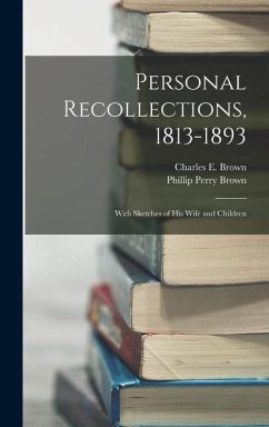 Personal Recollections, 1813-1893: With Sketches of his Wife and Children - Brown, Charles E.; Brown, Phillip Perry