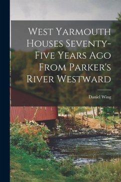 West Yarmouth Houses Seventy-five Years ago From Parker's River Westward - Daniel, Wing