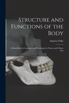 Structure and Functions of the Body: A Hand-book of Anatomy and Physiology for Nurses and Others Des - Fiske, Annette