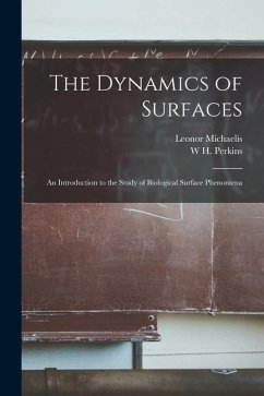 The Dynamics of Surfaces: An Introduction to the Study of Biological Surface Phenomena - Michaelis, Leonor; Perkins, W. H.
