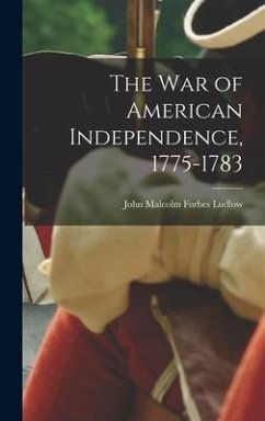 The war of American Independence, 1775-1783 - Ludlow, John Malcolm Forbes
