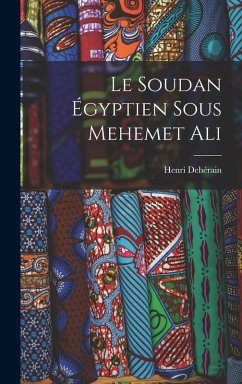 Le Soudan Égyptien sous Mehemet Ali - Dehérain, Henri Le Soudan Égyptien sous Mehemet Ali - Dehérain, Henri