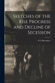 Sketches of the Rise Progress and Decline of Secession