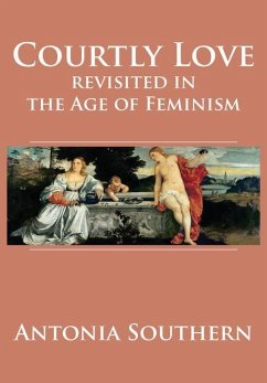 Courtly Love Revisited in the Age of Feminism - Southern, Antonia