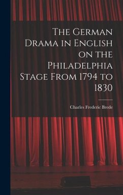 The German Drama in English on the Philadelphia Stage From 1794 to 1830 - Brede, Charles Frederic