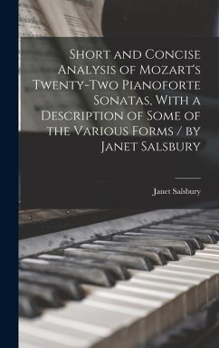 Short and Concise Analysis of Mozart's Twenty-two Pianoforte Sonatas, With a Description of Some of the Various Forms / by Janet Salsbury - Salsbury, Janet