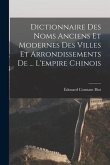 Dictionnaire Des Noms Anciens Et Modernes Des Villes Et Arrondissements De ... L'empire Chinois