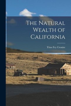 The Natural Wealth of California - Cronise, Titus Fey