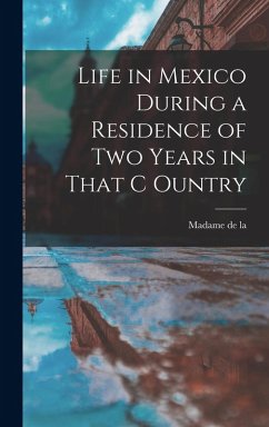 Life in Mexico During a Residence of two Years in That C Ountry - La, Madame De Life in Mexico During a Residence of two Years in That C Ountry - La, Madame De