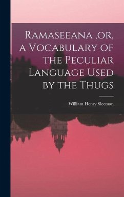 Ramaseeana, or, a Vocabulary of the Peculiar Language Used by the Thugs - Sleeman, William Henry