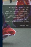 Apuntaciones críticas sobre el lenguaje bogotano, con frecuente referencia al de los países de Hispano-América. 5. ed., muy aumentada y en su mayor pa