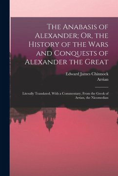 Cover The Anabasis of Alexander; Or, the History of the Wars and Conquests of Alexander the Great: Literally Translated, With a Commentary, From the Greek o