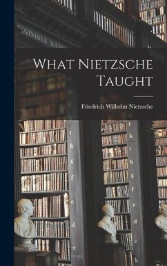 What Nietzsche Taught - Nietzsche, Friedrich Wilhelm