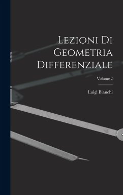 Lezioni Di Geometria Differenziale; Volume 2 - Bianchi, Luigi