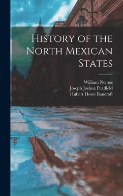 History of the North Mexican States - Bancroft, Hubert Howe; Oak, Henry Lebbeus; Peatfield, Joseph Joshua