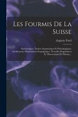 Les Fourmis De La Suisse: Systématique, Notices Anatomiques Et Physiologiques, Architecture, Distribution Géographique, Nouvelles Expériences Et