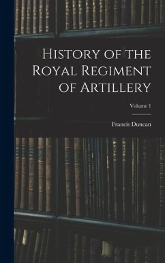History of the Royal Regiment of Artillery; Volume 1 - Duncan, Francis
