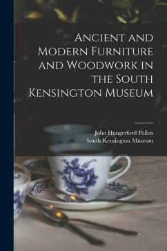 Ancient and Modern Furniture and Woodwork in the South Kensington Museum - Pollen, John Hungerford