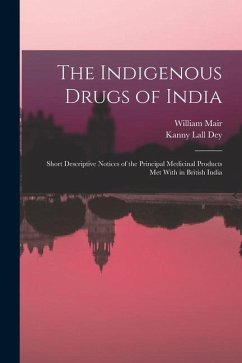 The Indigenous Drugs of India: Short Descriptive Notices of the Principal Medicinal Products Met With in British India - Mair, William; Dey, Kanny Lall