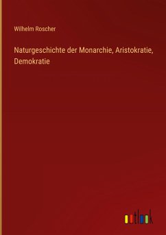 Naturgeschichte der Monarchie, Aristokratie, Demokratie - Roscher, Wilhelm
