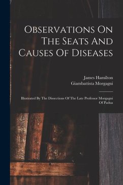 Observations On The Seats And Causes Of Diseases: Illustrated By The Dissections Of The Late Professor Morgagni Of Padua - Hamilton, James; Morgagni, Giambattista