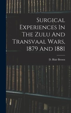 Surgical Experiences In The Zulu And Transvaal Wars, 1879 And 1881 - Blair, Brown D.