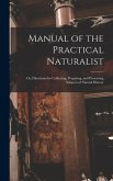 Manual of the Practical Naturalist: Or, Directions for Collecting, Preparing, and Preserving Subjects of Natural History