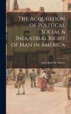 The Acquisition of Political Social & Industrial Right of Man in America