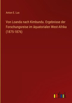 Von Loanda nach Kimbundu. Ergebnisse der Forschungsreise im äquatorialen West-Afrika (1875-1876) - Lux, Anton E.