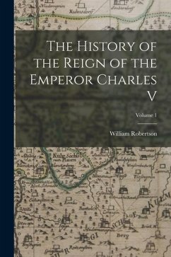 The History of the Reign of the Emperor Charles V; Volume 1 - Robertson, William