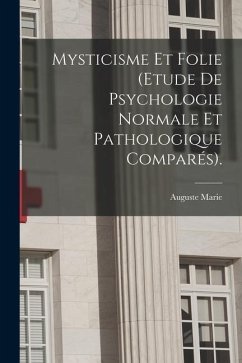 Mysticisme Et Folie (Etude De Psychologie Normale Et Pathologique Comparés). - Marie, Auguste