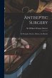 Antiseptic Surgery; Its Principles,... - Bild 1
