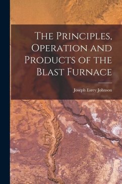 The Principles, Operation and Products of the Blast Furnace - Johnson, Joseph Esrey