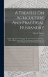 A Treatise On Agriculture And Practical... - Bild 1