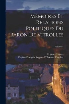 Mémoires Et Relations Politiques Du Baron De Vitrolles; Volume 1 - Vitrolles, Eugène François Auguste d'a; Forgues, Eugène