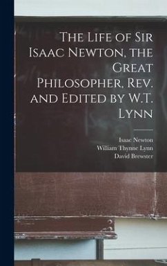 The Life of Sir Isaac Newton, the Great Philosopher, rev. and Edited by W.T. Lynn - Brewster, David; Newton, Isaac; Lynn, William Thynne