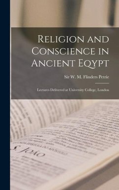 Religion and Conscience in Ancient Eqypt; Lectures Delivered at University College, London - W M Flinders (William Matthew Flind