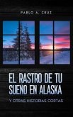 El rastro de tu sueño en Alaska: y otras historias cortas